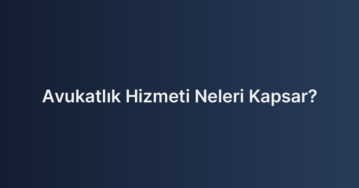 Avukatlık Hizmeti Neleri Kapsar?
