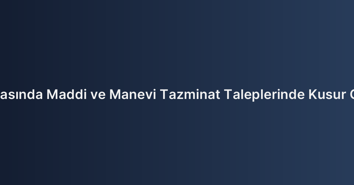 Boşanma Davasında Maddi ve Manevi Tazminat Taleplerinde Kusur Oranının Etkisi