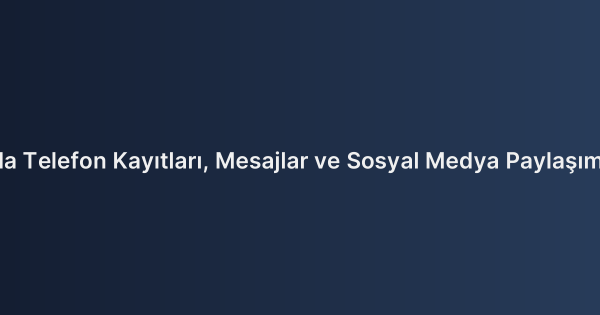 Boşanma Davasında Telefon Kayıtları, Mesajlar ve Sosyal Medya Paylaşımlarının Delil Niteliği