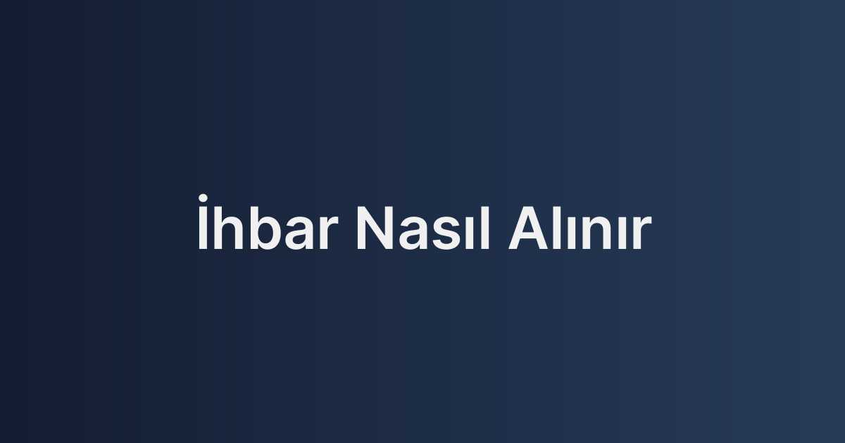 İhbar Nasıl Alınır