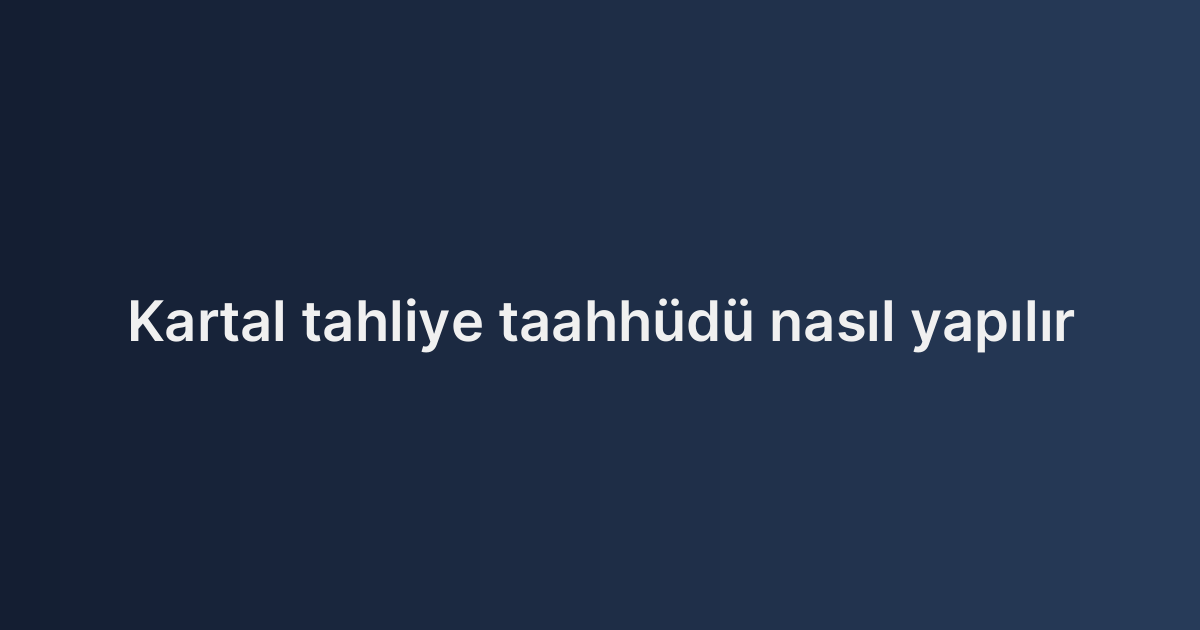 Kartal tahliye taahhüdü nasıl yapılır