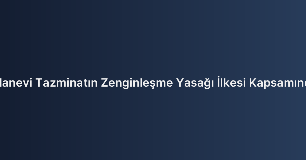 Trafik Kazalarında Manevi Tazminatın Zenginleşme Yasağı İlkesi Kapsamında Değerlendirilmesi