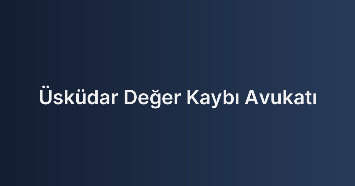 Üsküdar Değer Kaybı Avukatı