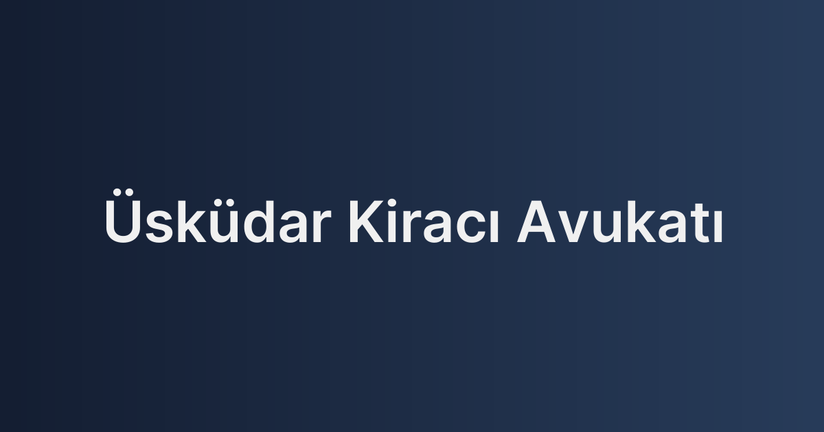 Üsküdar Kiracı Avukatı