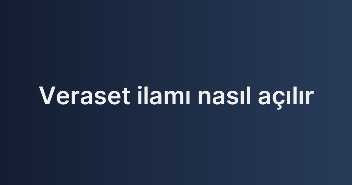 Veraset ilamı nasıl açılır