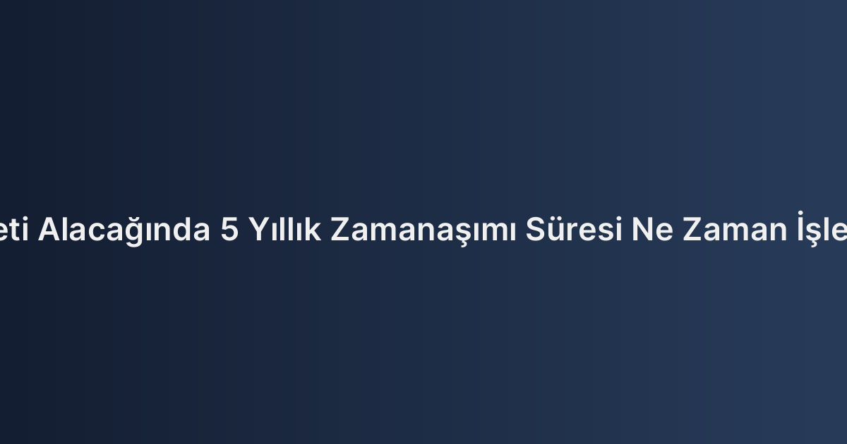 Yıllık İzin Ücreti Alacağında 5 Yıllık Zamanaşımı Süresi Ne Zaman İşlemeye Başlar?