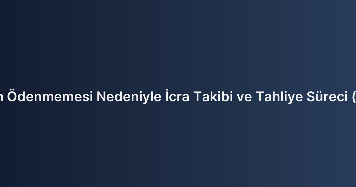 Kira Borcunun Ödenmemesi Nedeniyle İcra Takibi ve Tahliye Süreci (Örnek No: 13)