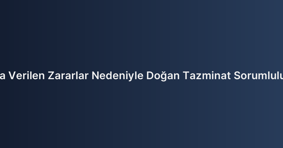 Komşu Taşınmaza Verilen Zararlar Nedeniyle Doğan Tazminat Sorumluluğu (TMK m. 730)