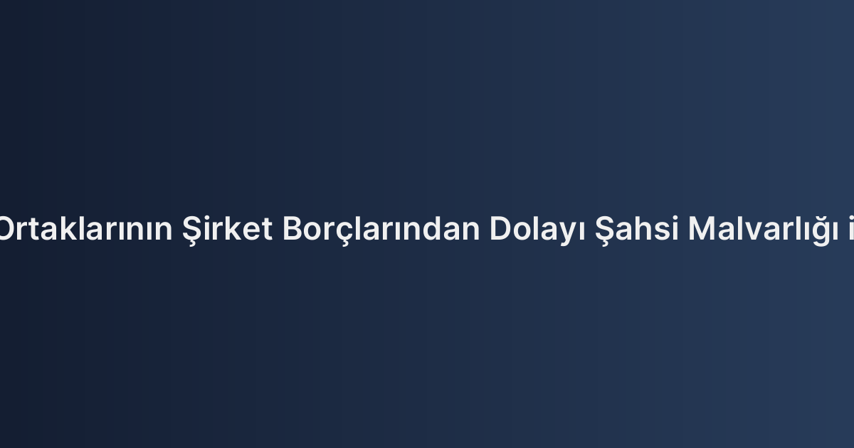 Limited Şirket Ortaklarının Şirket Borçlarından Dolayı Şahsi Malvarlığı ile Sorumluluğu