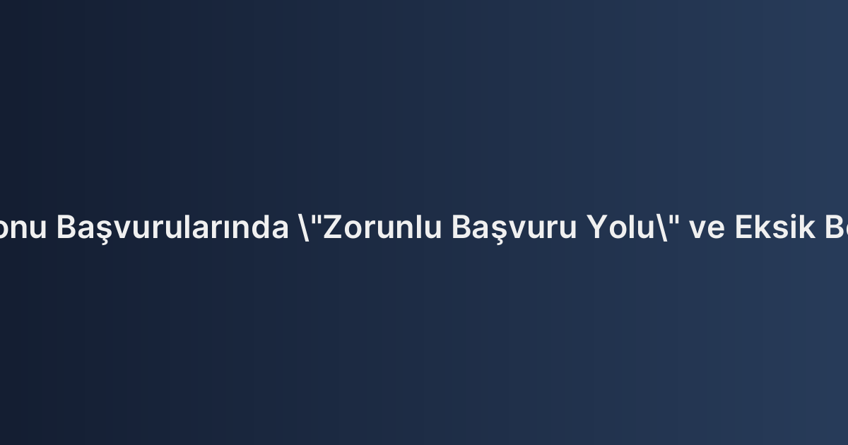 Sigorta Tahkim Komisyonu Başvurularında "Zorunlu Başvuru Yolu" ve Eksik Belge Tamamlama Süreci
