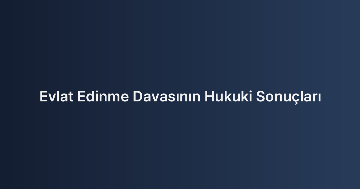 Evlat Edinme Davasının Hukuki Sonuçları