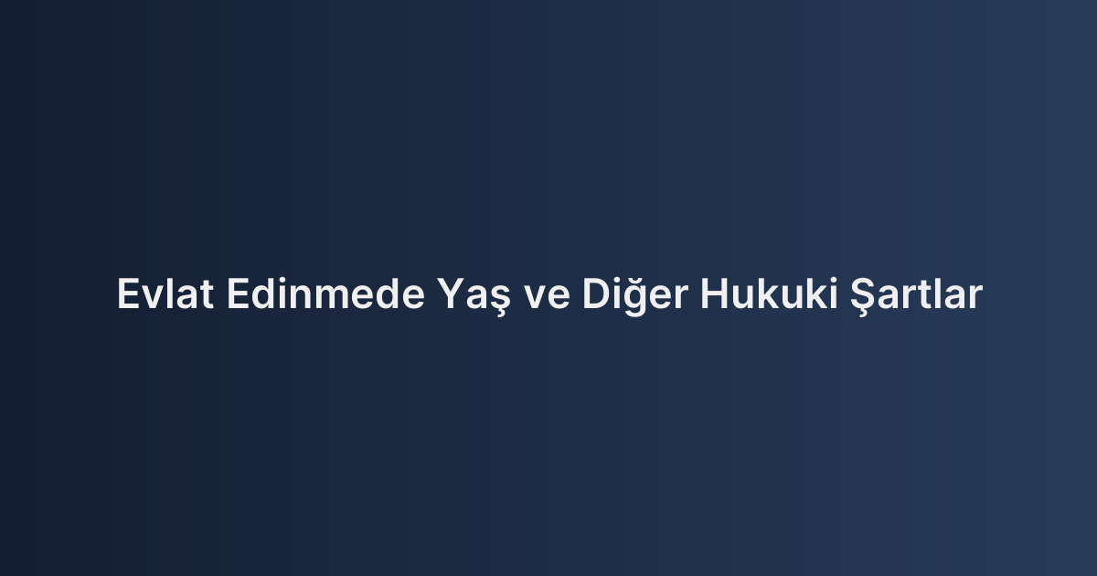 Evlat Edinmede Yaş ve Diğer Hukuki Şartlar