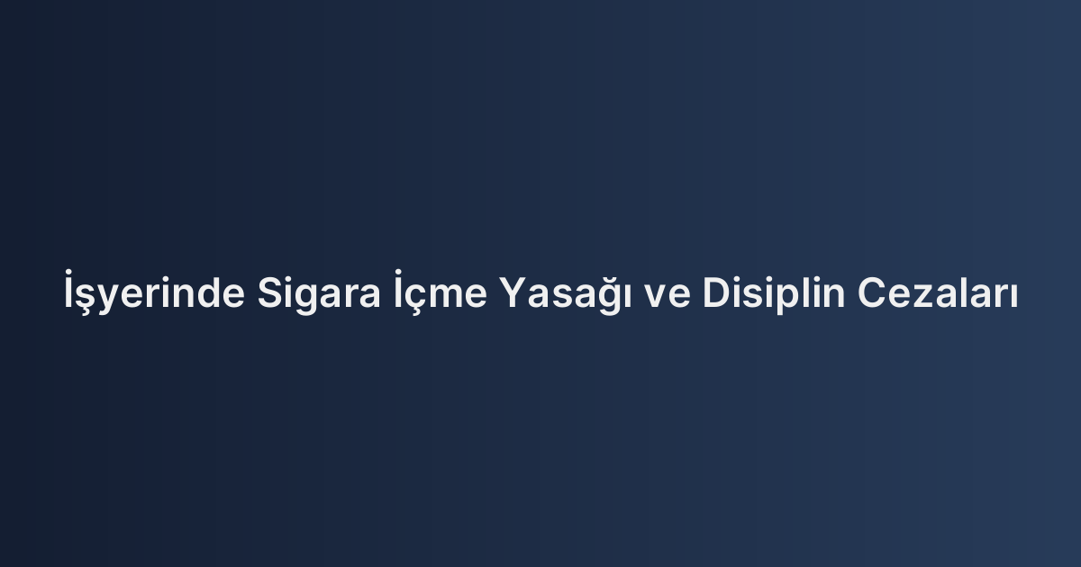 İşyerinde Sigara İçme Yasağı ve Disiplin Cezaları