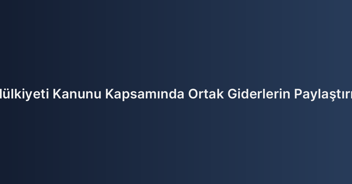 Kat Mülkiyeti Kanunu Kapsamında Ortak Giderlerin Paylaştırılması