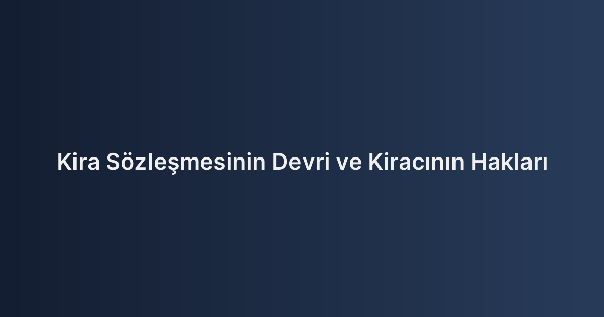 Kira Sözleşmesinin Devri ve Kiracının Hakları