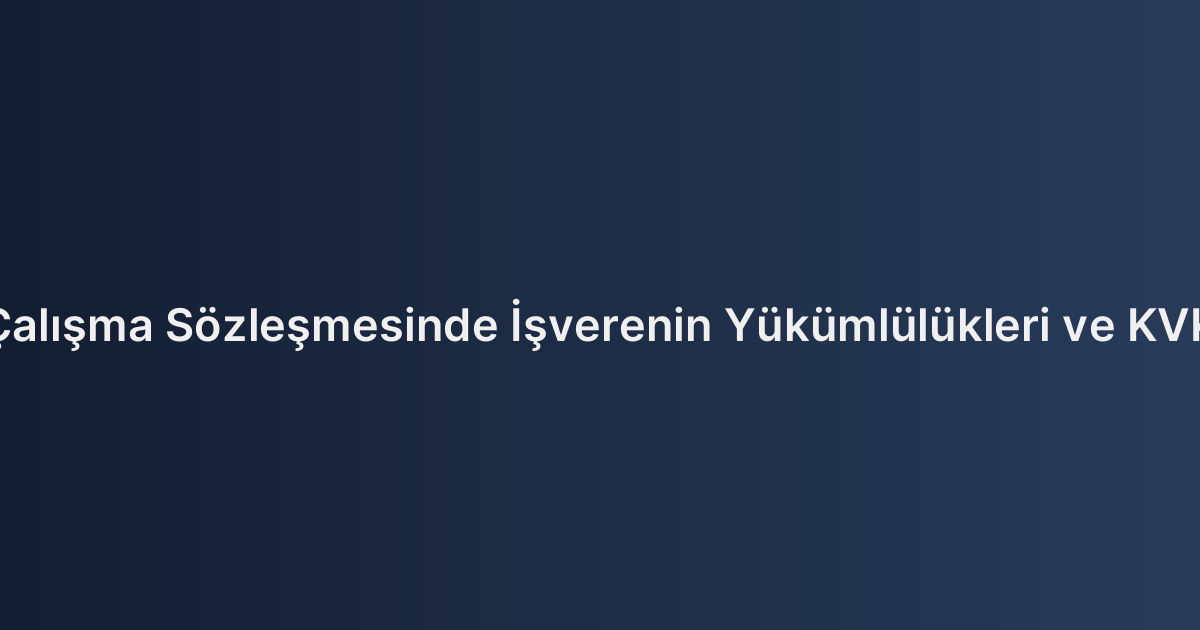 Uzaktan Çalışma Sözleşmesinde İşverenin Yükümlülükleri ve KVKK Uyumu