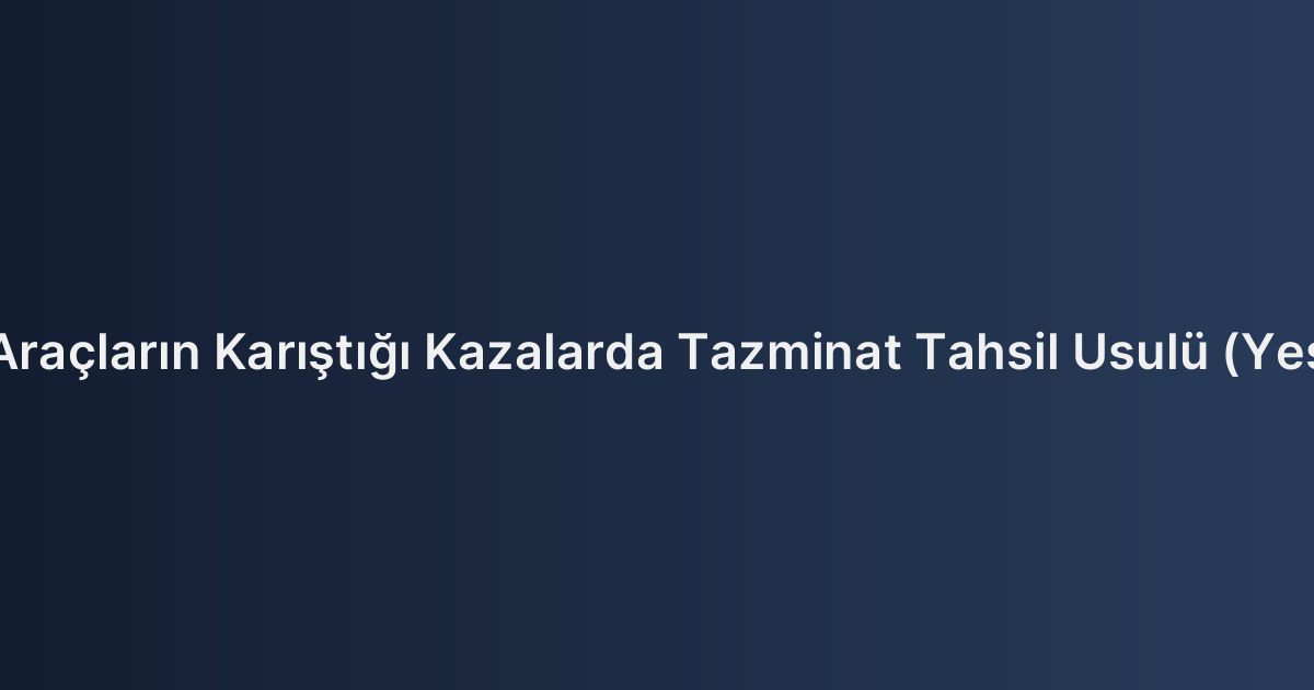 Yurt Dışı Plakalı Araçların Karıştığı Kazalarda Tazminat Tahsil Usulü (Yeşil Kart Sigortası)